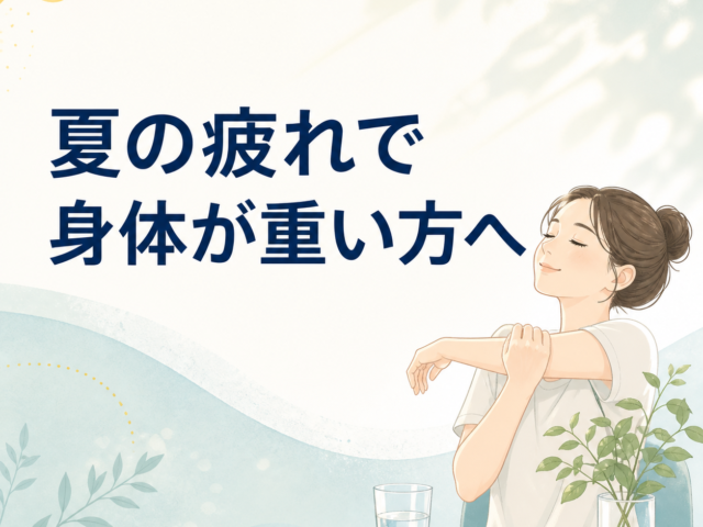 夏の疲れで身体がだるい・重い方へ｜今日からできる5つの対策